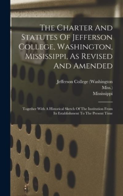 Cover for Mississippi · Charter and Statutes of Jefferson College, Washington, Mississippi, As Revised and Amended (Book) (2022)