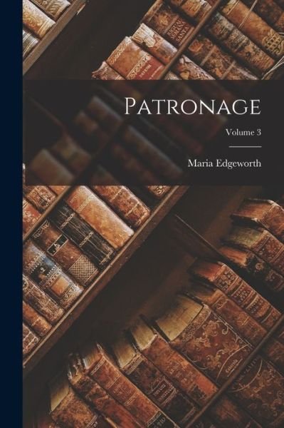 Patronage; Volume 3 - Maria Edgeworth - Livros - Creative Media Partners, LLC - 9781019129517 - 27 de outubro de 2022