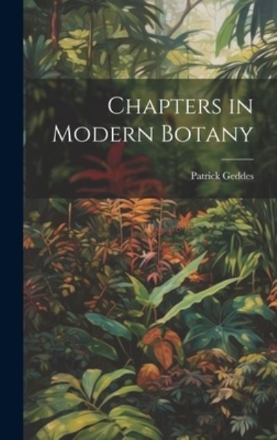 Chapters in Modern Botany - Patrick Geddes - Books - Creative Media Partners, LLC - 9781020879517 - July 18, 2023