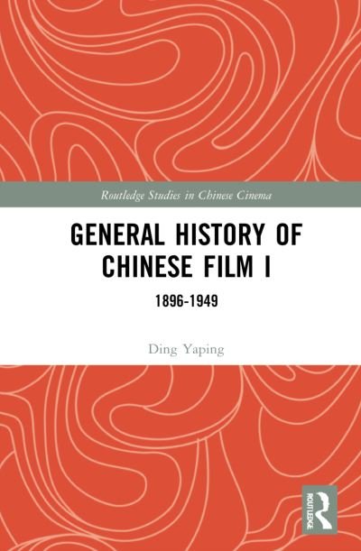 General History of Chinese Film I: 1896–1949 - Routledge Studies in Chinese Cinema - Ding Yaping - Kirjat - Taylor & Francis Ltd - 9781032069517 - tiistai 26. lokakuuta 2021