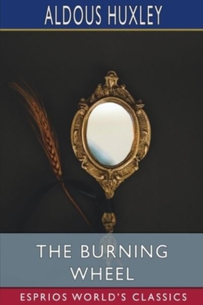 The Burning Wheel (Esprios Classics) - Aldous Huxley - Bücher - Blurb - 9781034643517 - 6. Mai 2024