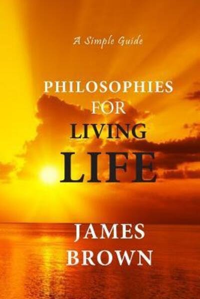 Cover for James Brown · Philosophies For Living Life : A Simple Guide (Paperback Book) (2019)