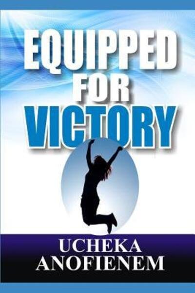 Equipped for Victory - Ucheka Anofienem - Kirjat - Independently Published - 9781095327517 - lauantai 20. huhtikuuta 2019