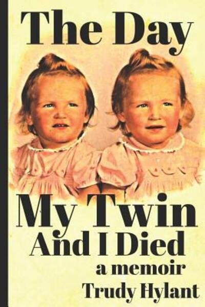The Day My Twin And I Died - Trudy a Hylant - Książki - Independently Published - 9781099022517 - 21 maja 2019