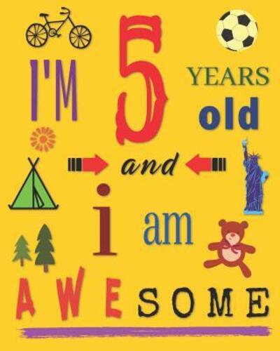 I'm 5 Five Years Old and I Am Awesome - Your Name Here - Książki - Independently published - 9781099387517 - 20 maja 2019