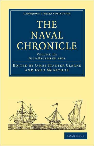 Cover for Clarke James Stanier · The Naval Chronicle: Volume 12, July–December 1804: Containing a General and Biographical History of the Royal Navy of the United Kingdom with a Variety of Original Papers on Nautical Subjects - Cambridge Library Collection - Naval Chronicle (Taschenbuch) (2010)