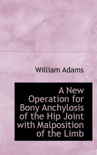 Cover for William Adams · A New Operation for Bony Anchylosis of the Hip Joint with Malposition of the Limb (Paperback Book) (2009)