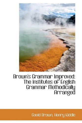 Cover for Goold Brown · Brown's Grammar Improved: the Institutes of English Grammar Methodically Arranged (Paperback Book) (2009)