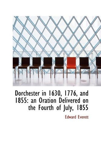 Cover for Edward Everett · Dorchester in 1630, 1776, and 1855: an Oration Delivered on the Fourth of July, 1855 (Taschenbuch) (2009)