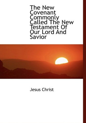 Cover for Jesus Christ · The New Covenant Commonly Called the New Testament of Our Lord and Savior (Hardcover Book) (2009)