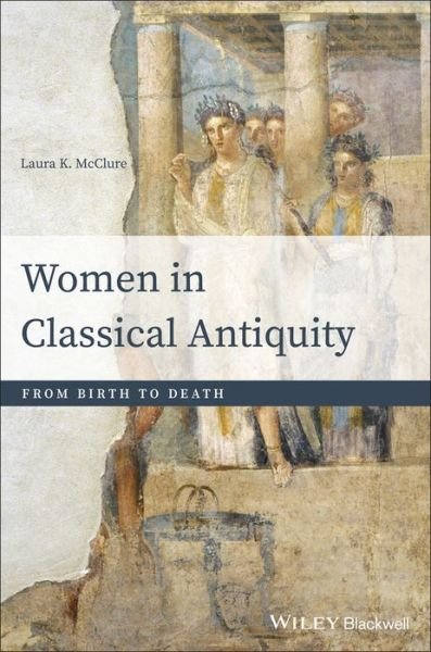Cover for McClure, Laura K. (University of Wisconsin-Madison) · Women in Classical Antiquity: From Birth to Death (Hardcover Book) (2019)