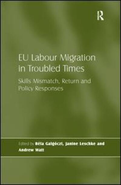 EU Labour Migration in Troubled Times: Skills Mismatch, Return and Policy Responses - Bela Galgoczi - Bøger - Taylor & Francis Ltd - 9781138271517 - 28. november 2016