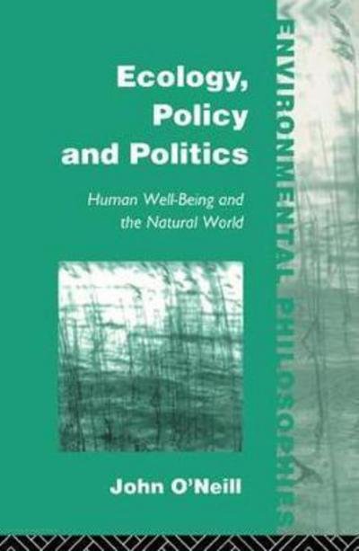 Ecology, Policy and Politics: Human Well-Being and the Natural World - Environmental Philosophies - John O'Neill - Książki - Taylor & Francis Ltd - 9781138424517 - 28 lipca 2017