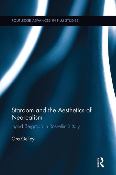 Cover for Ora Gelley · Stardom and the Aesthetics of Neorealism: Ingrid Bergman in Rossellini's Italy - Routledge Advances in Film Studies (Paperback Bog) (2016)