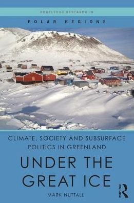 Cover for Nuttall, Mark (University of Alberta, Canada) · Climate, Society and Subsurface Politics in Greenland: Under the Great Ice - Routledge Research in Polar Regions (Hardcover bog) (2017)