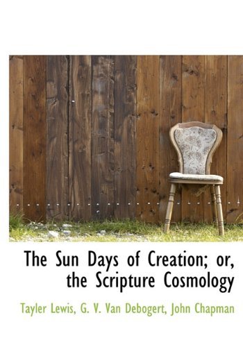 The Sun Days of Creation; Or, the Scripture Cosmology - Tayler Lewis - Bücher - BiblioLife - 9781140474517 - 6. April 2010