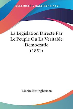 Cover for Moritz Rittinghausen · La Legislation Directe Par Le Peuple Ou La Veritable Democratie (1851) (Paperback Book) (2010)