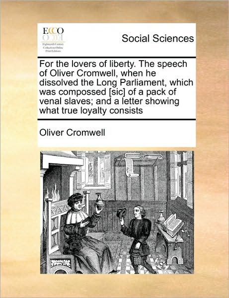 Cover for Oliver Cromwell · For the Lovers of Liberty. the Speech of Oliver Cromwell, when He Dissolved the Long Parliament, Which Was Compossed [sic] of a Pack of Venal Slaves; (Paperback Book) (2010)