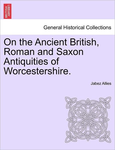 Cover for Jabez Allies · On the Ancient British, Roman and Saxon Antiquities of Worcestershire. (Paperback Book) (2011)