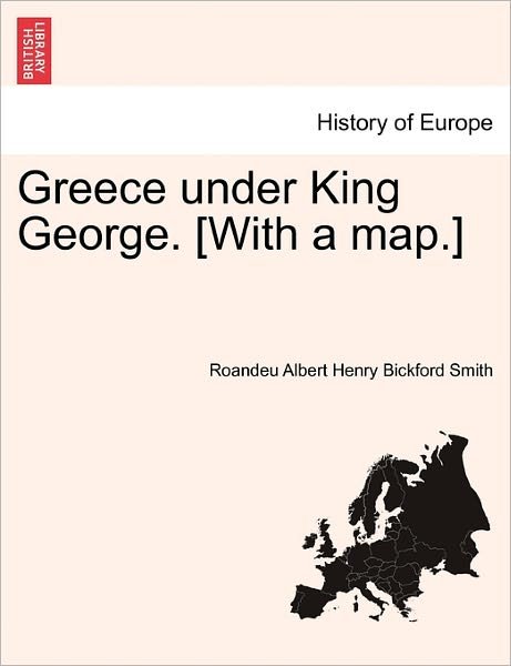 Cover for Roandeu Albert Henry Bickford Smith · Greece Under King George. [with a Map.] (Paperback Bog) (2011)