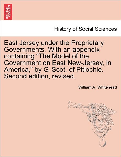 Cover for William a Whitehead · East Jersey Under the Proprietary Governments. with an Appendix Containing the Model of the Government on East New-jersey, in America, by G. Scot, of (Paperback Book) (2011)