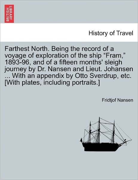 Cover for Dr Fridtjof Nansen · Farthest North. Being the record of a voyage of exploration of the ship &quot;Fram,&quot; 1893-96, and of a fifteen months' sleigh journey by Dr. Nansen and Lieut. Johansen ... With an appendix by Otto Sverdrup, etc. [With plates, including portraits.] VOL. I (Paperback Bog) (2011)