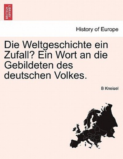 Cover for B Kneisel · Die Weltgeschichte Ein Zufall? Ein Wort an Die Gebildeten Des Deutschen Volkes. (Paperback Book) (2011)