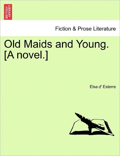 Old Maids and Young. [a Novel.] - Elsa D Esterre - Books - British Library, Historical Print Editio - 9781241582517 - April 5, 2011