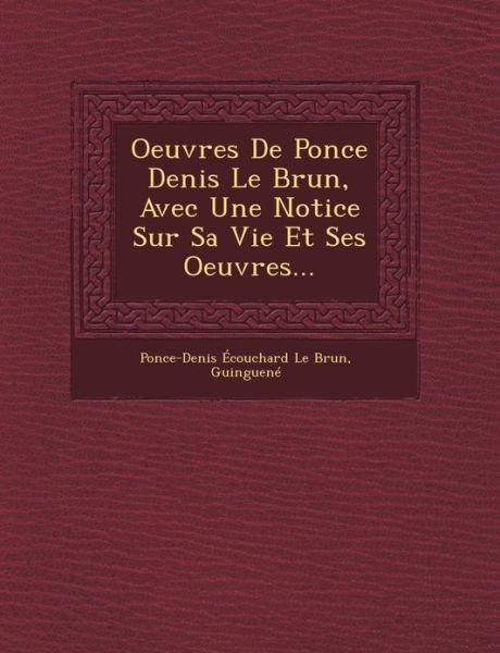 Cover for Guinguene · Oeuvres De Ponce Denis Le Brun, Avec Une Notice Sur Sa Vie et Ses Oeuvres... (Pocketbok) (2012)
