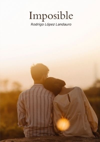 Imposible - Rodrigo López Landauro - Books - Lulu Press - 9781300755517 - February 26, 2013