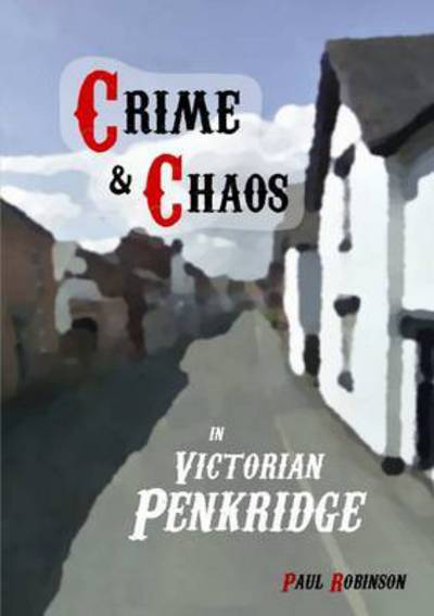 Cover for Paul Robinson · Crime and Chaos in Victorian Penkridge (Paperback Book) (2015)