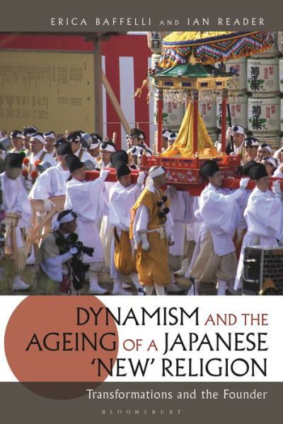 Cover for Baffelli, Erica (The University of Manchester, UK) · Dynamism and the Ageing of a Japanese 'New' Religion: Transformations and the Founder (Hardcover Book) (2018)