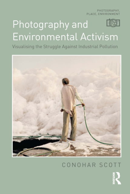 Cover for Conohar Scott · Photography and Environmental Activism: Visualising the Struggle Against Industrial Pollution - Photography, Place, Environment (Hardcover Book) (2022)