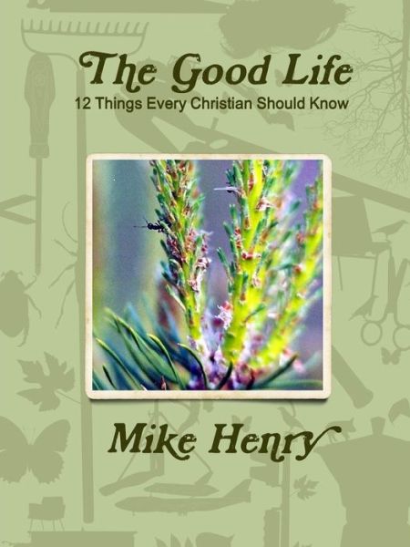 Cover for Mike Henry · The Good Life 12 Things Every Christian Should Know (Taschenbuch) (2016)