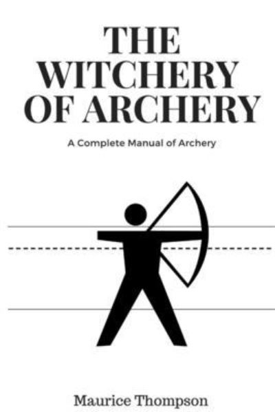 The Witchery of Archery - Maurice Thompson - Books - Lulu.com - 9781387295517 - October 14, 2017