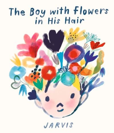 The Boy with Flowers in His Hair - Jarvis - Bøger - Walker Books Ltd - 9781406392517 - 3. marts 2022