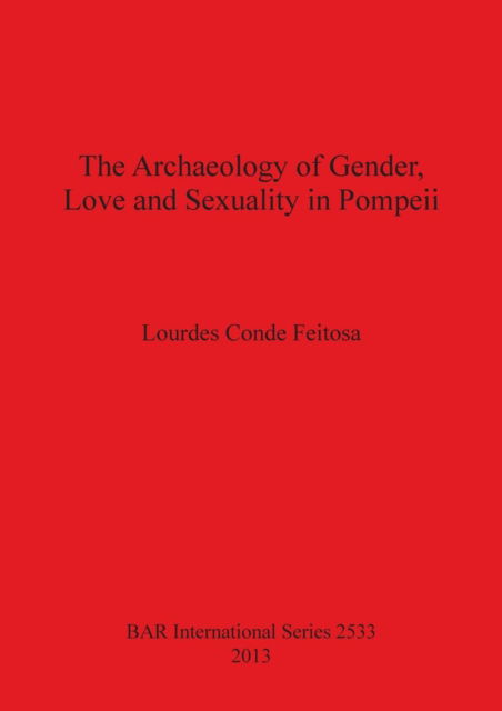 Lourdes Conde Feitosa · The Archaeology of Gender, Love and Sexuality in Pompeii (Bar International) (Paperback Book) (2013)