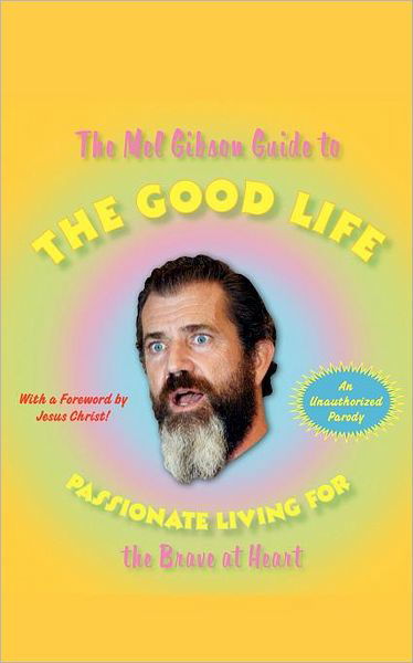 The Mel Gibson Guide to the Good Life: Passionate Living for the Brave at Heart - Andrew Morton - Books - Gallery Books - 9781416544517 - December 12, 2006