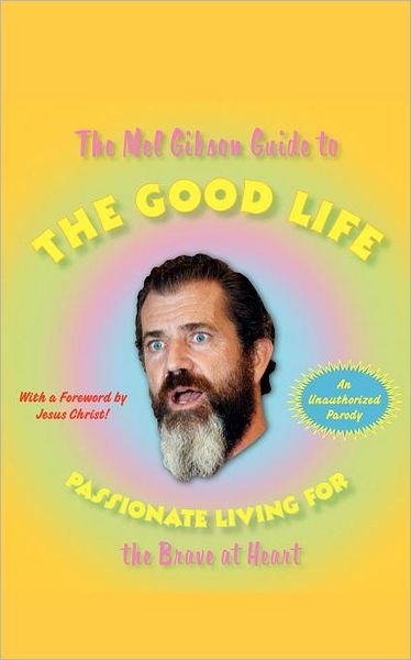 The Mel Gibson Guide to the Good Life: Passionate Living for the Brave at Heart - Andrew Morton - Bøker - Gallery Books - 9781416544517 - 12. desember 2006