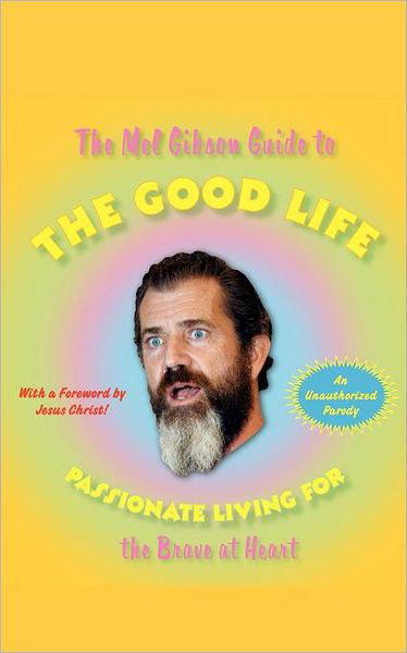 The Mel Gibson Guide to the Good Life: Passionate Living for the Brave at Heart - Andrew Morton - Bøger - Gallery Books - 9781416544517 - 12. december 2006