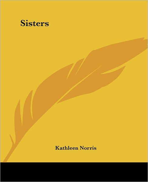 Sisters - Kathleen Norris - Książki - Kessinger Publishing, LLC - 9781419147517 - 17 czerwca 2004