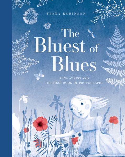 The Bluest of Blues: Anna Atkins and the First Book of Photographs - Fiona Robinson - Böcker - Abrams - 9781419725517 - 12 februari 2019