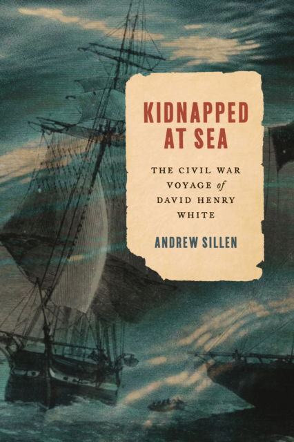 Andrew Sillen · Kidnapped at Sea: The Civil War Voyage of David Henry White (Hardcover Book) (2024)