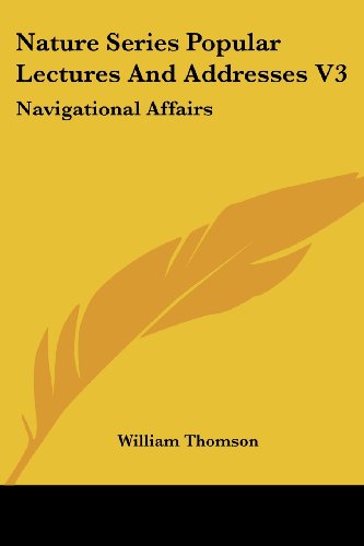 Cover for William Thomson · Nature Series Popular Lectures and Addresses V3: Navigational Affairs (Paperback Book) (2007)