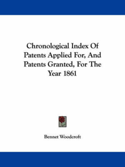 Cover for Bennet Woodcroft · Chronological Index of Patents Applied For, and Patents Granted, for the Year 1861 (Taschenbuch) (2007)