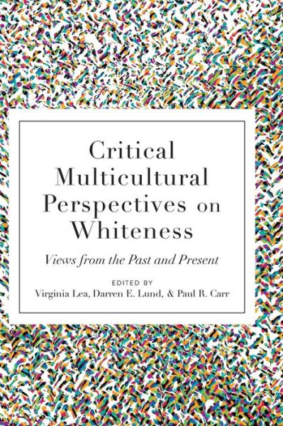 Cover for Critical Multicultural Perspectives on Whiteness: Views from the Past and Present - Critical Multicultural Perspectives on Whiteness (Hardcover Book) [New edition] (2018)