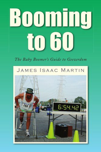 Cover for James Isaac Martin · Booming to 60: the Baby Boomer's Guide to Geezerdom (Pocketbok) (2008)