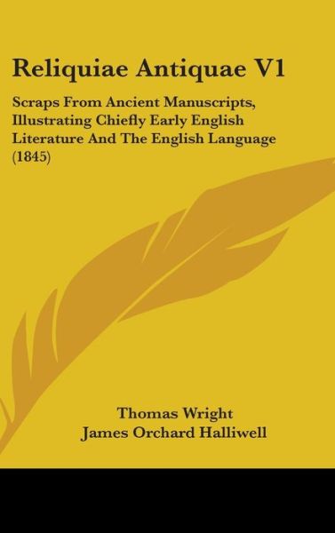 Cover for Thomas Wright · Reliquiae Antiquae V1: Scraps from Ancient Manuscripts, Illustrating Chiefly Early English Literature and the English Language (1845) (Hardcover Book) (2008)