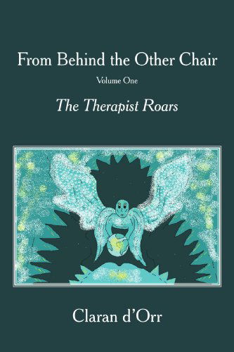 Cover for Claran D'orr · From Behind the Other Chair, Volume One: the Therapist Roars (Paperback Book) (2009)