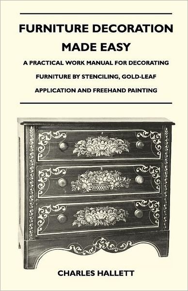 Cover for Charles Hallett · Furniture Decoration Made Easy - a Practical Work Manual for Decorating Furniture by Stenciling, Gold-leaf Application and Freehand Painting (Paperback Book) (2010)